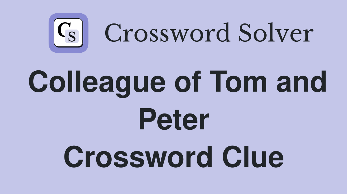 Colleague of Tom and Peter Crossword Clue