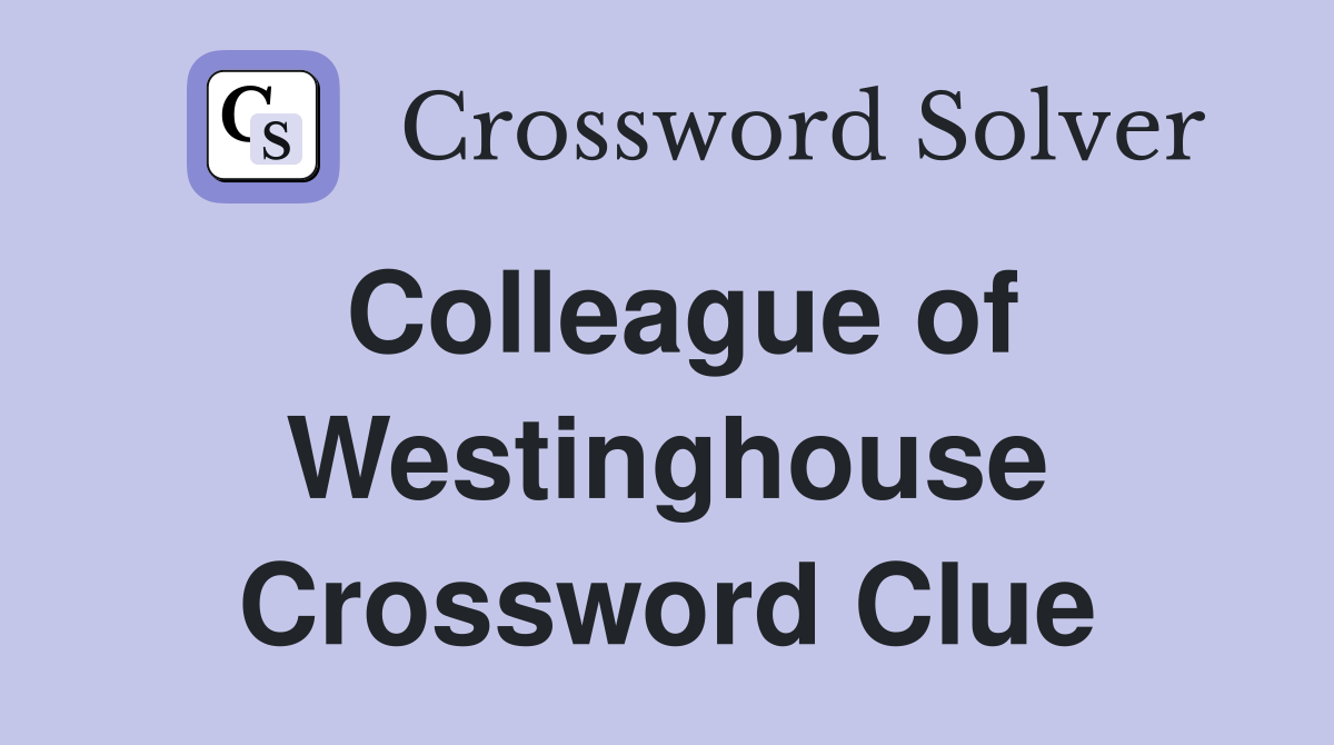 Colleague of Westinghouse Crossword Clue