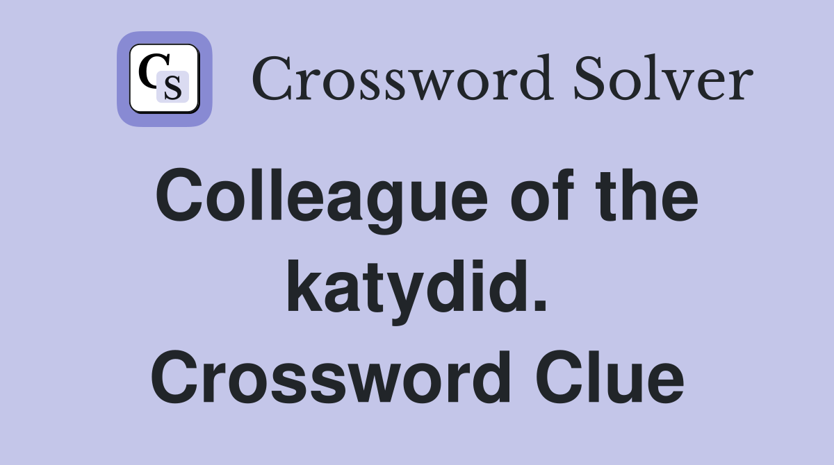 Colleague of the katydid. Crossword Clue