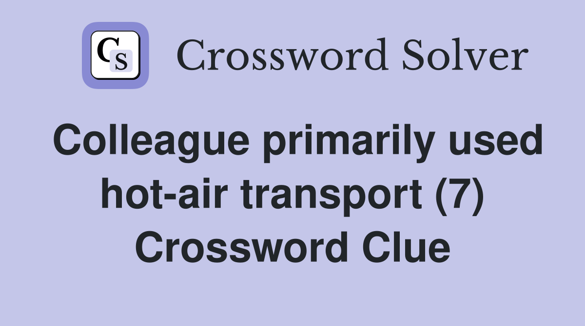 Colleague primarily used hot-air transport (7) Crossword Clue