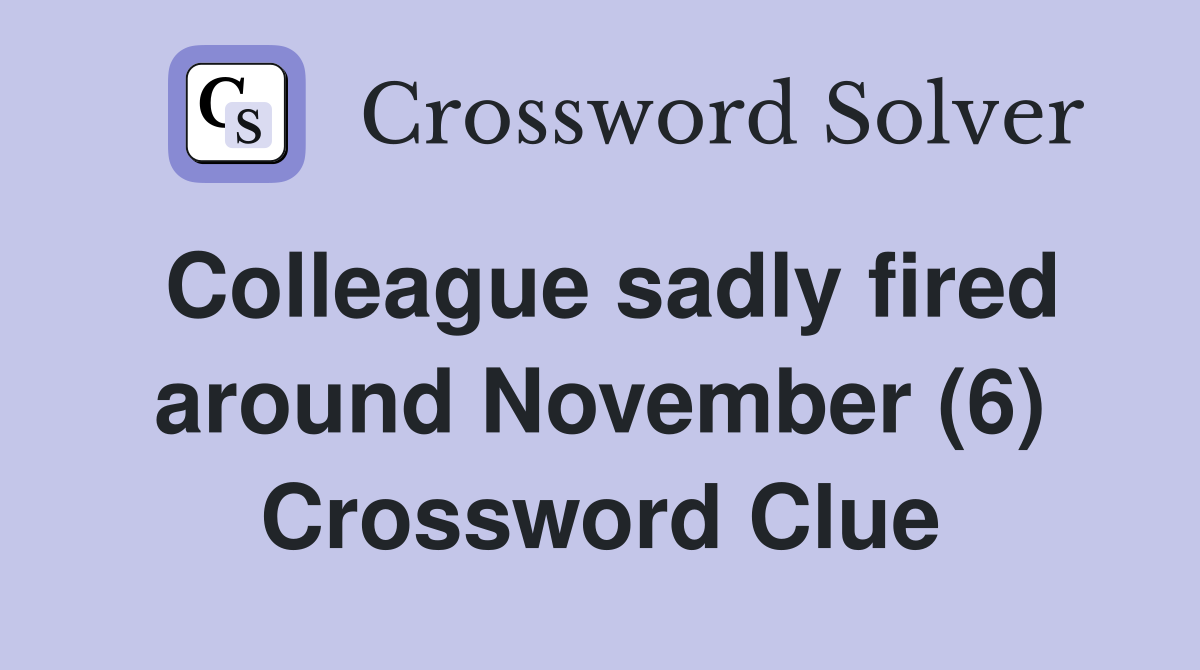 Colleague sadly fired around November (6) Crossword Clue