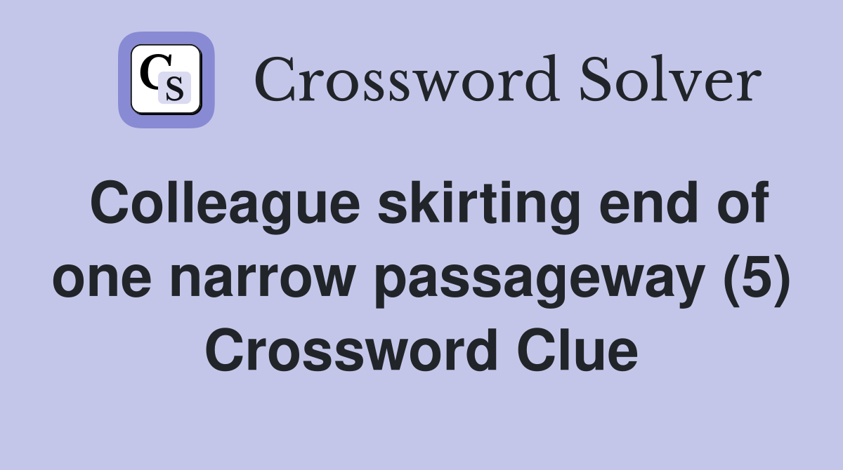 Colleague skirting end of one narrow passageway (5) Crossword Clue