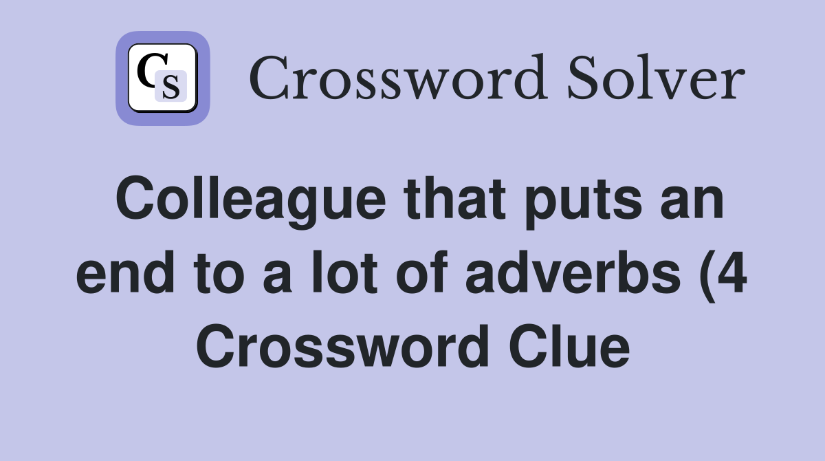 Colleague that puts an end to a lot of adverbs (4) Crossword Clue Colleague that puts an end to a lot of adverbs (4) Crossword Clue