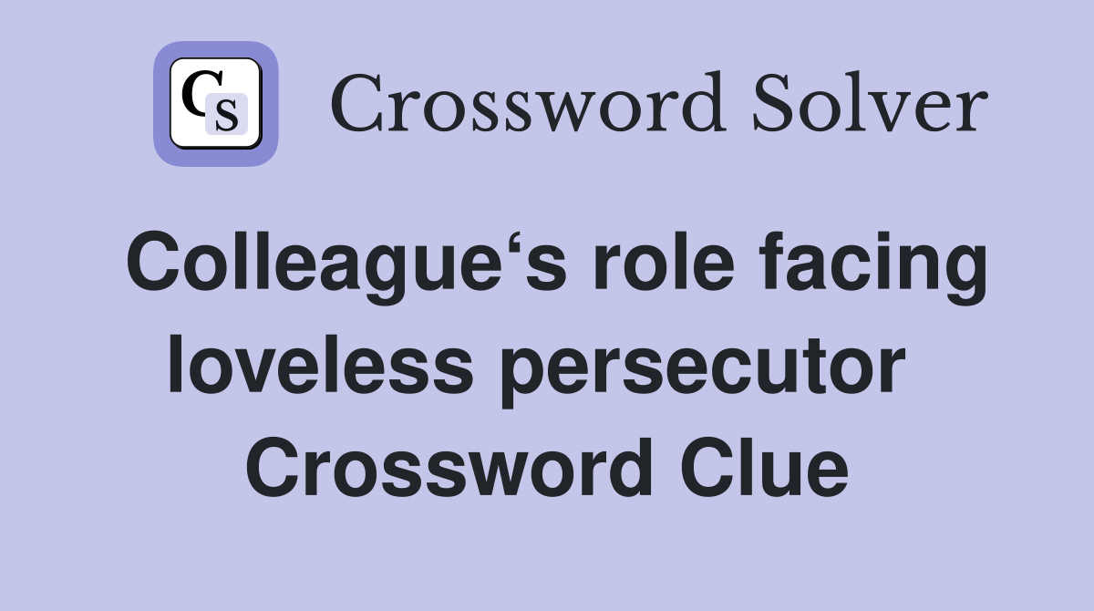 Colleague‘s role facing loveless persecutor  Crossword Clue