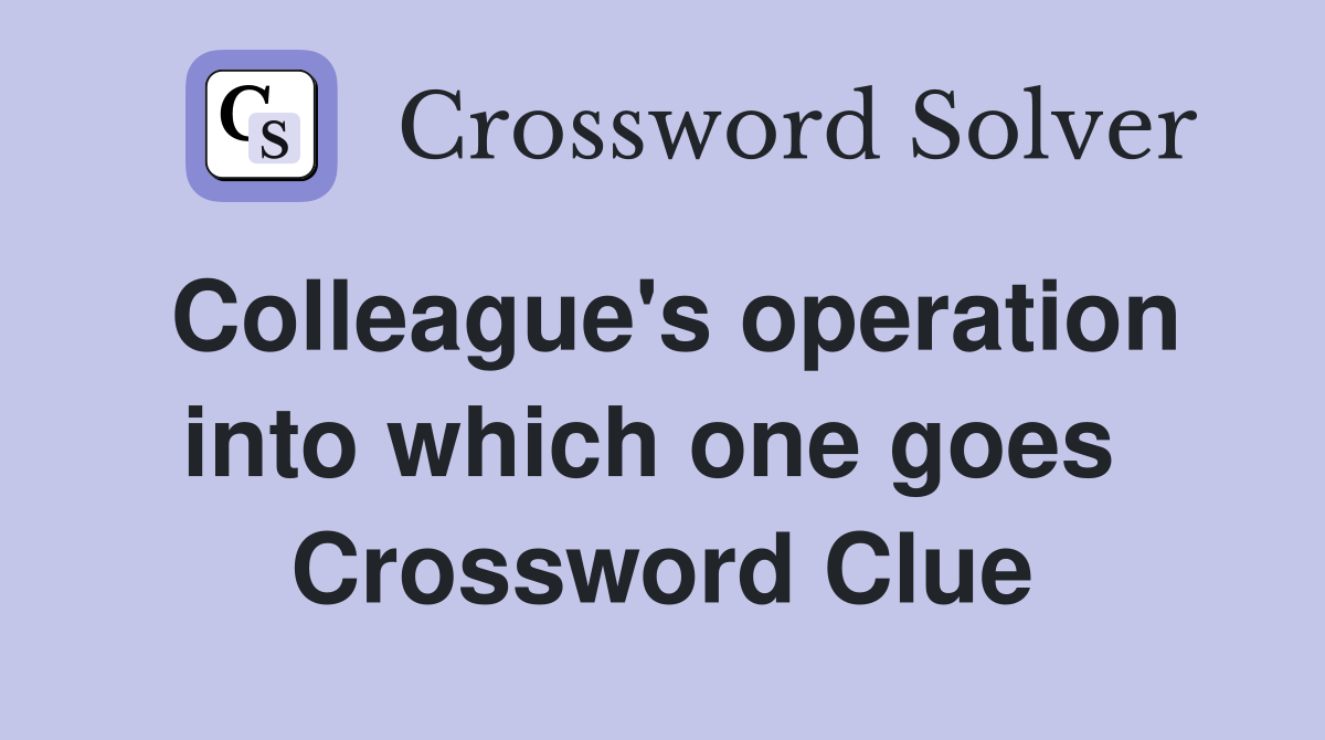 Colleague's operation into which one goes  Crossword Clue