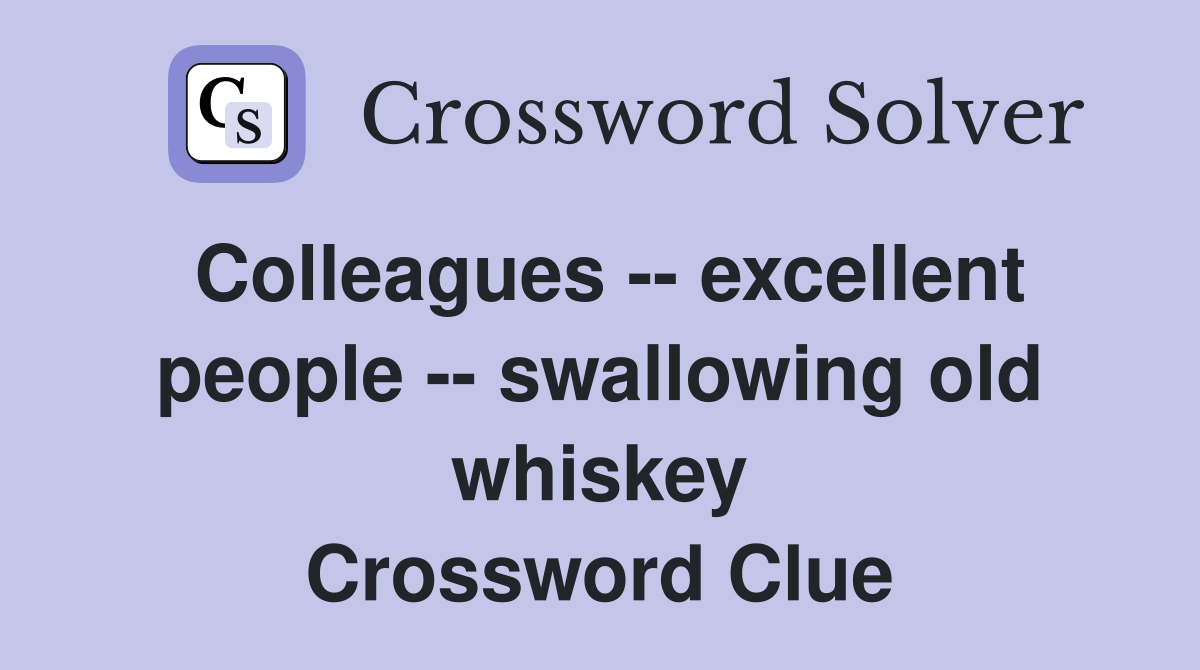 Colleagues -- excellent people -- swallowing old whiskey Crossword Clue