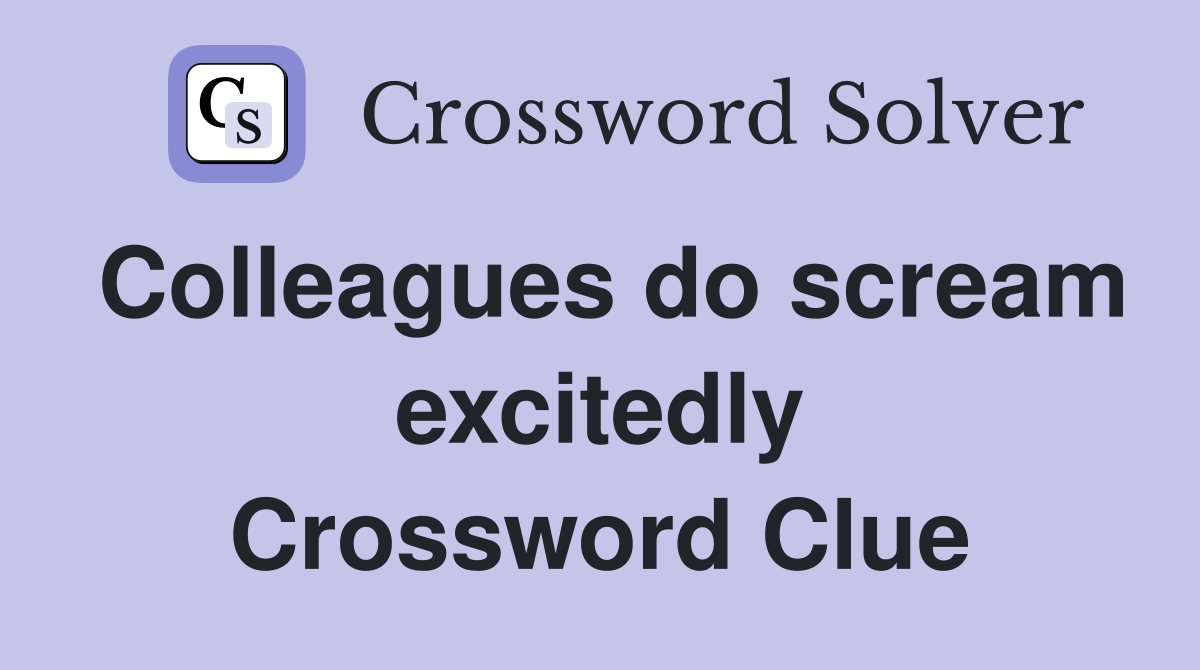 Colleagues do scream excitedly Crossword Clue