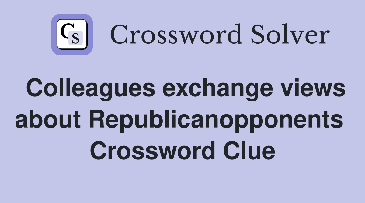 Colleagues exchange views about Republicanopponents  Crossword Clue