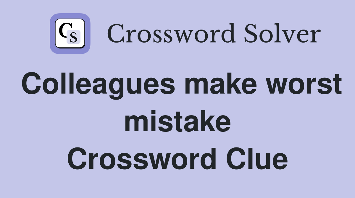 Colleagues make worst mistake Crossword Clue
