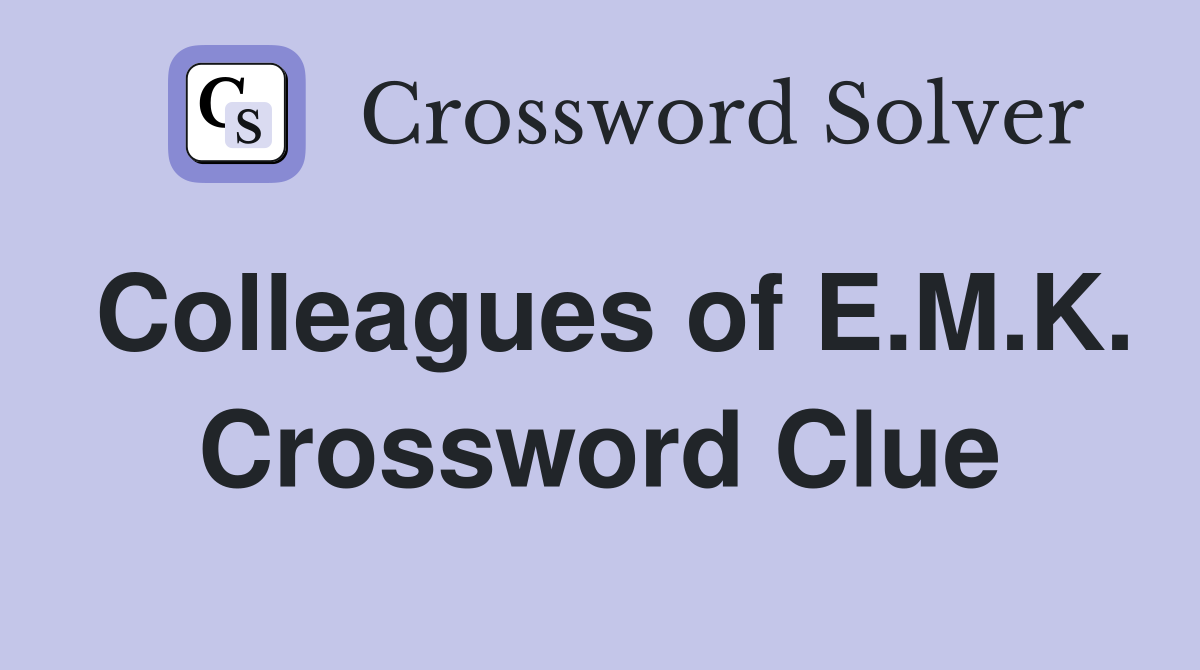 Colleagues of E.M.K. Crossword Clue