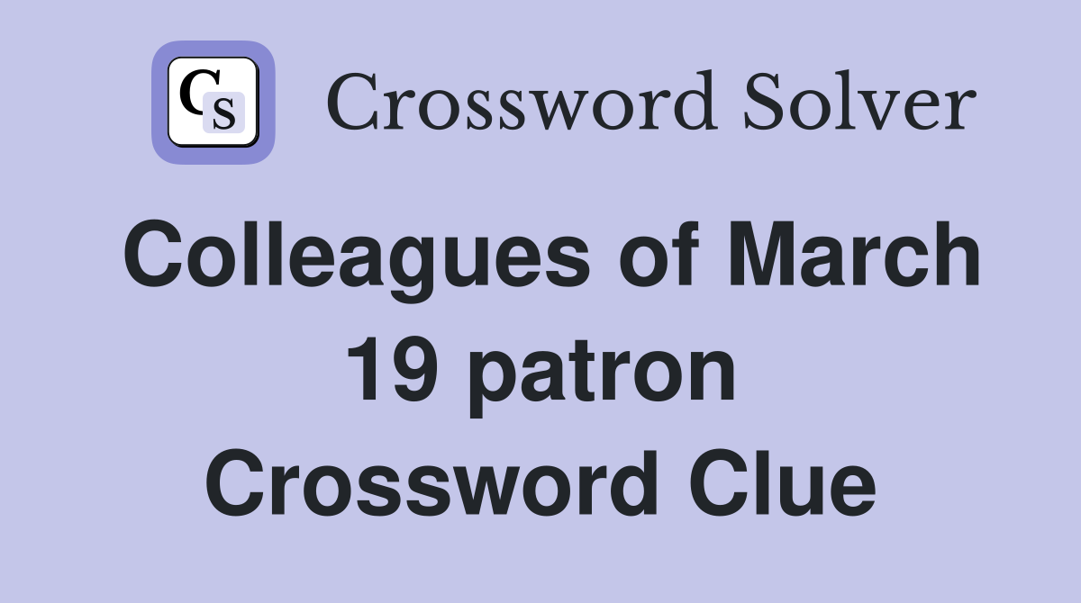 Colleagues of March 19 patron Crossword Clue