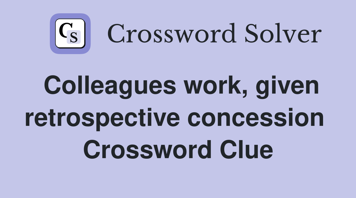 Colleagues work, given retrospective concession  Crossword Clue