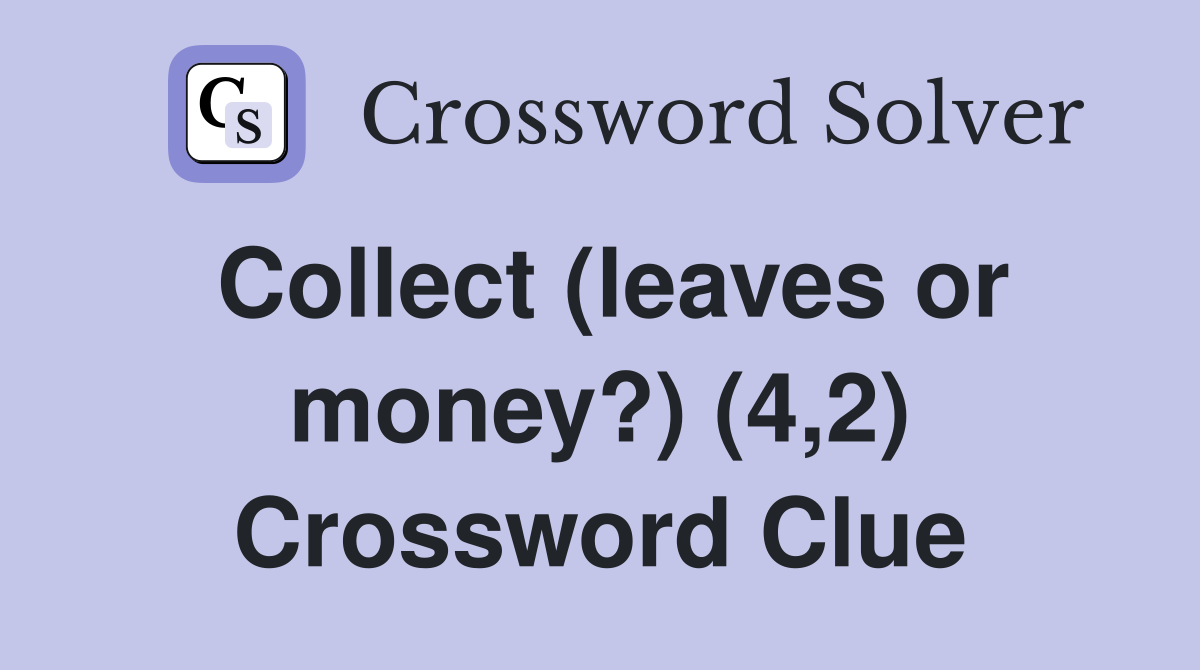 Collect (leaves or money?) (4,2) Crossword Clue