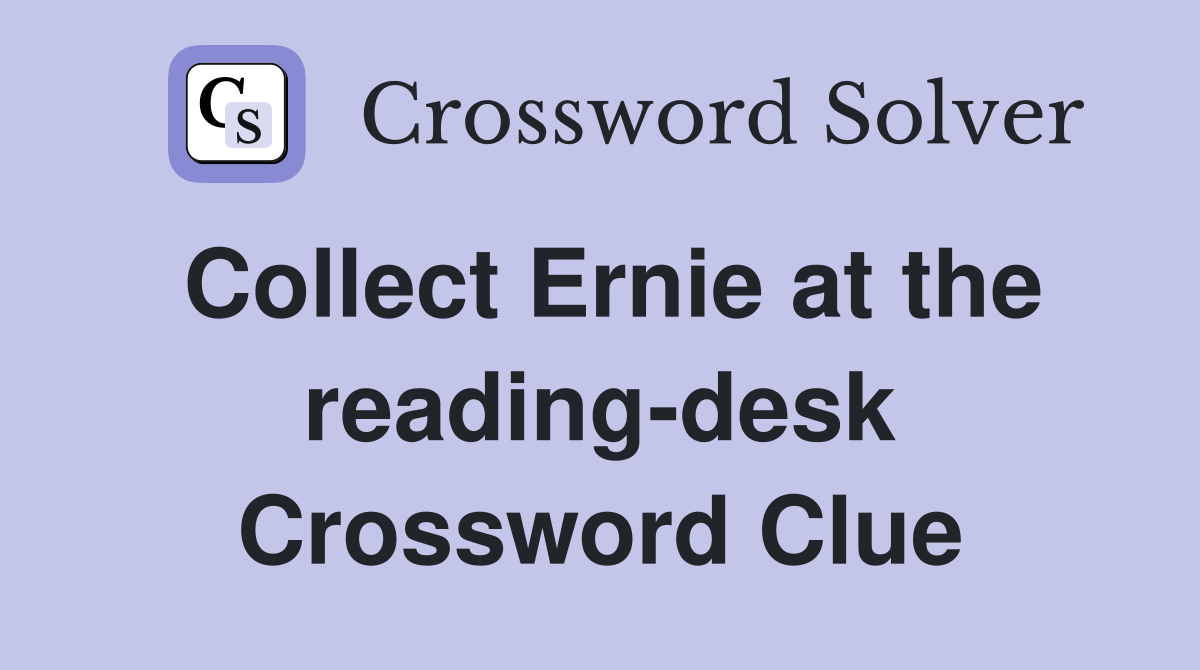 Collect Ernie at the reading-desk Crossword Clue