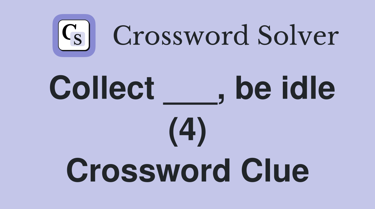 Collect ___, be idle (4) Crossword Clue