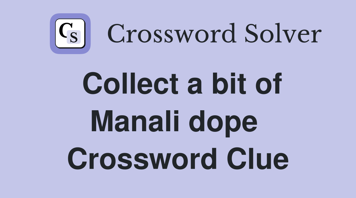 Collect a bit of Manali dope  Crossword Clue