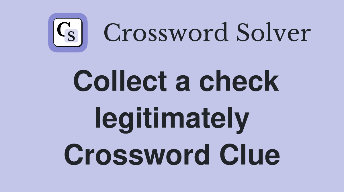 Collect a check legitimately Crossword Clue