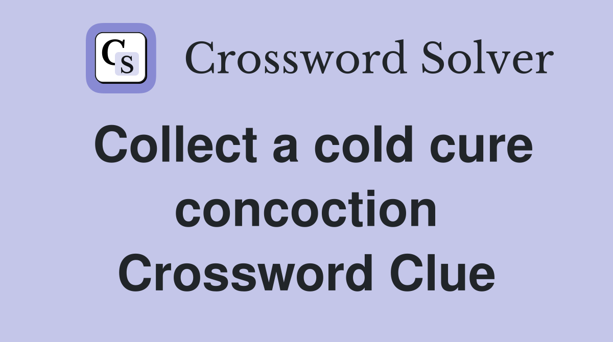 Collect a cold cure concoction Crossword Clue