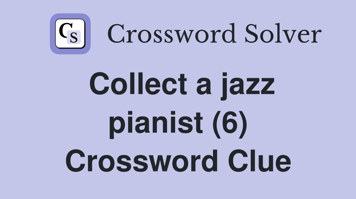 Collect a jazz pianist (6) Crossword Clue