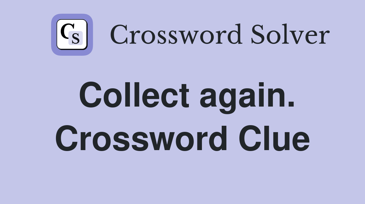 Collect again. Crossword Clue