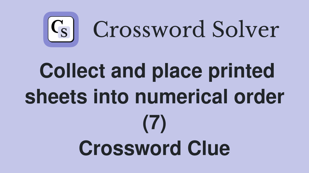 Collect and place printed sheets into numerical order (7) Crossword Clue