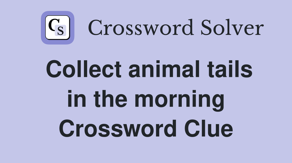 Collect animal tails in the morning Crossword Clue