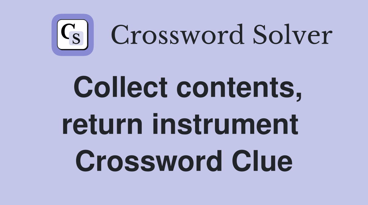Collect contents, return instrument  Crossword Clue