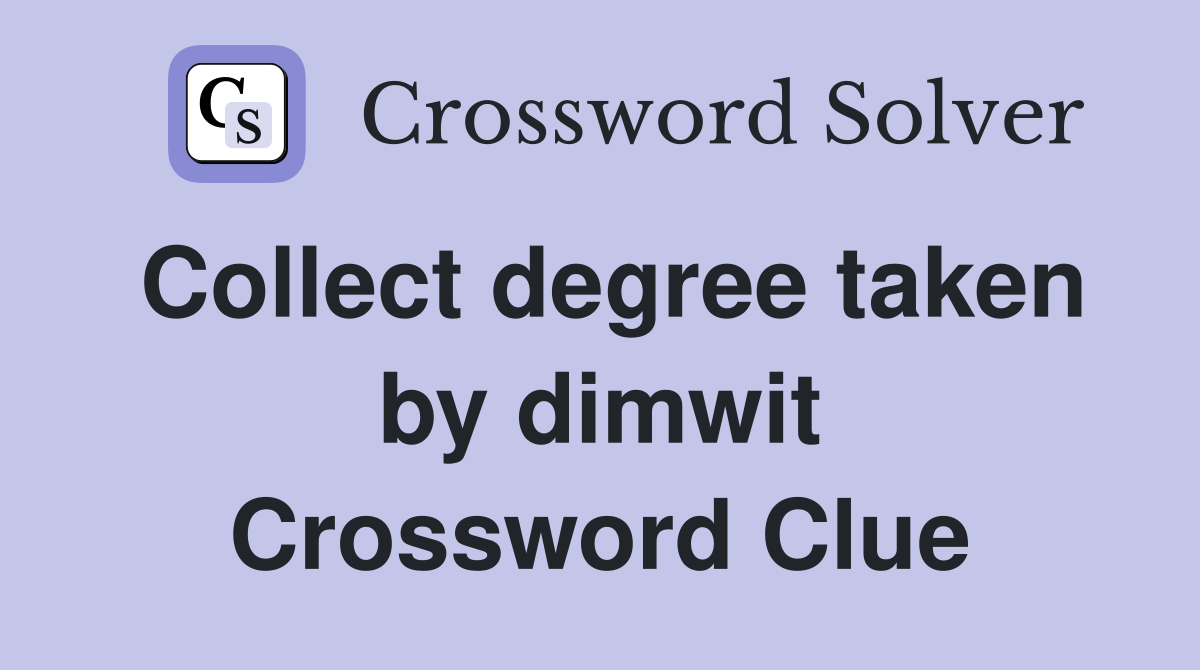 Collect degree taken by dimwit Crossword Clue