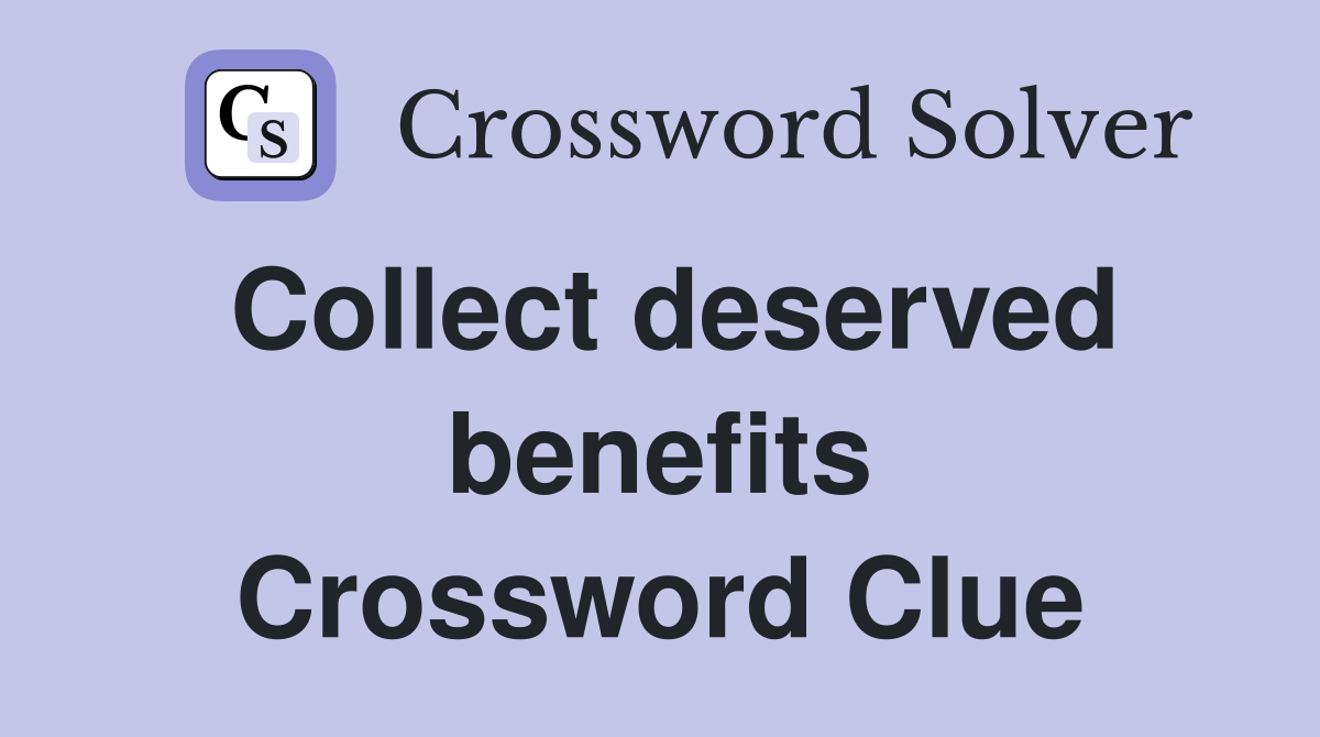 Collect deserved benefits Crossword Clue