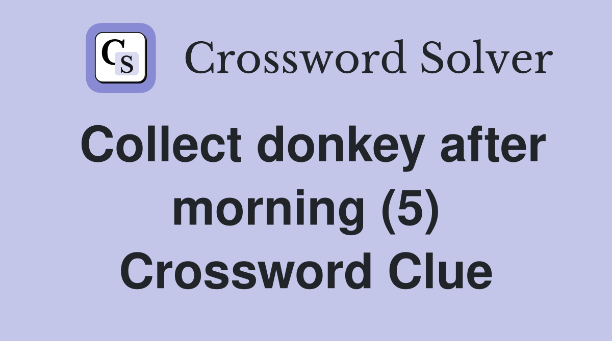 Collect donkey after morning (5) Crossword Clue
