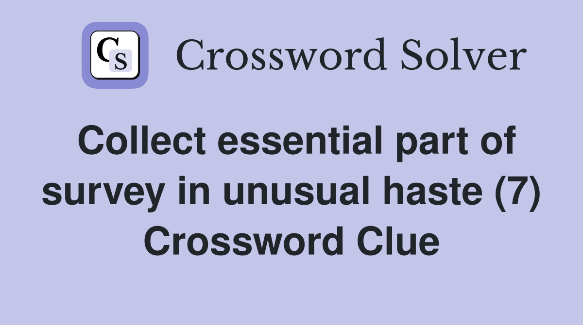 Collect essential part of survey in unusual haste (7) Crossword Clue