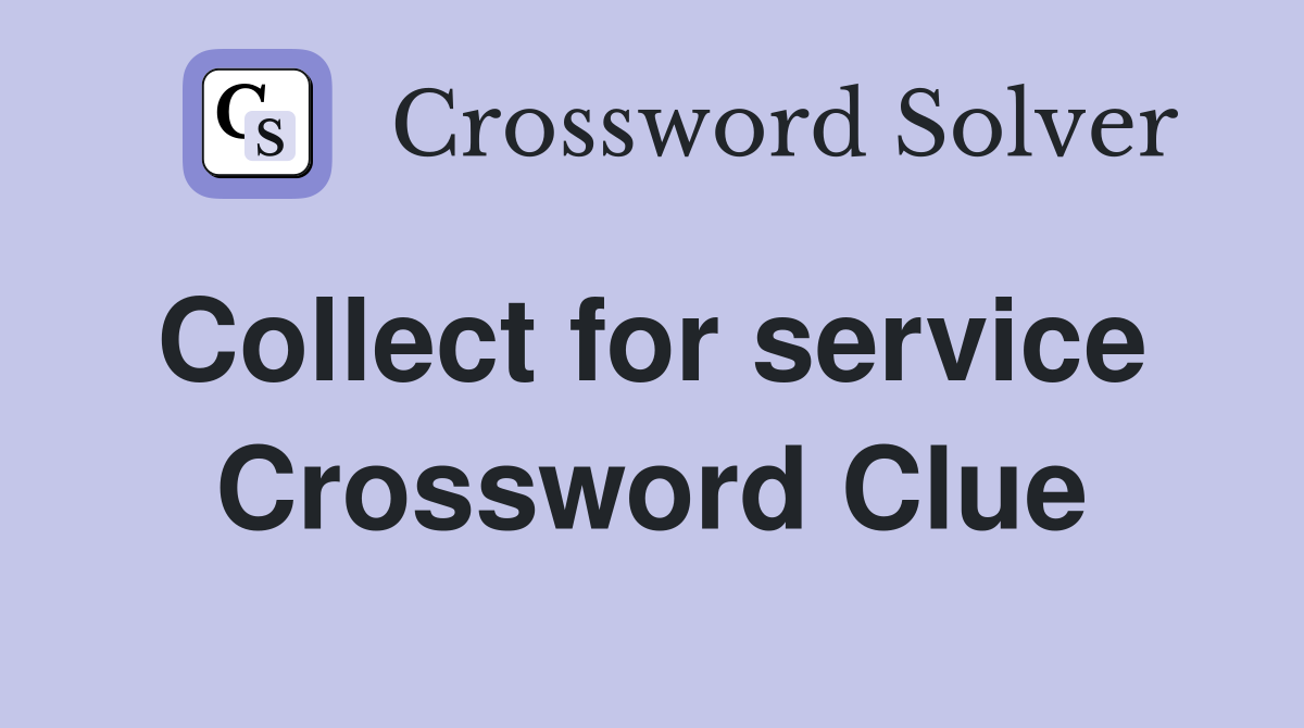 Collect for service  Crossword Clue