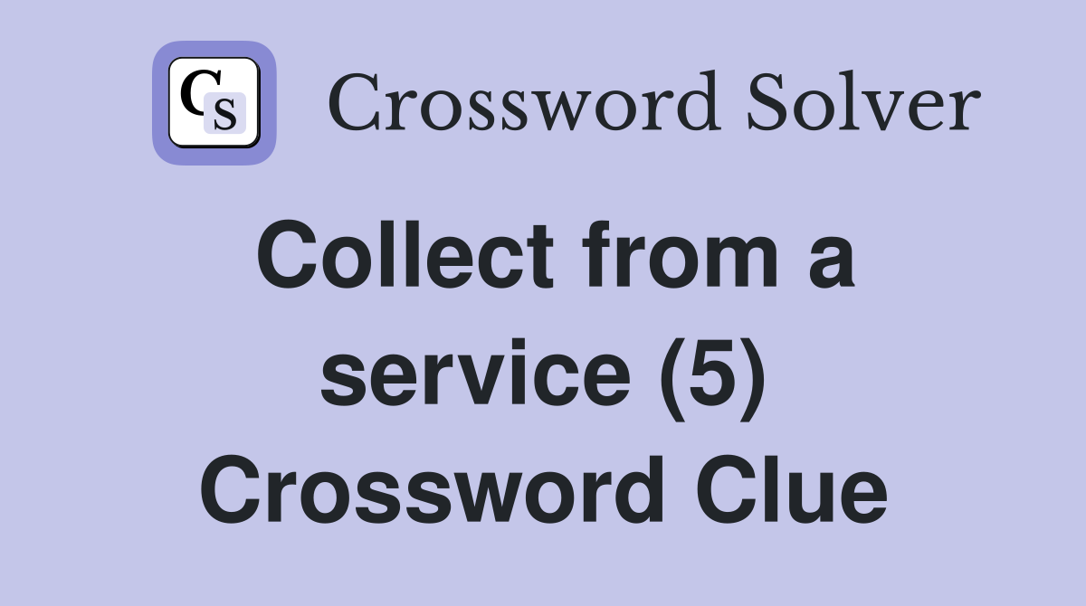 Collect from a service (5) Crossword Clue