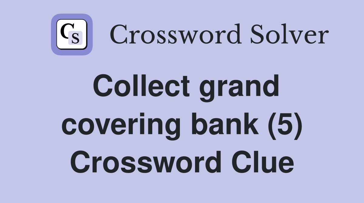 Collect grand covering bank (5) Crossword Clue