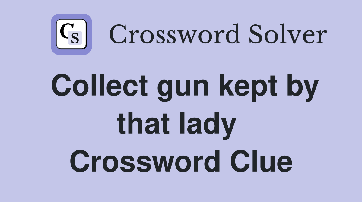 Collect gun kept by that lady  Crossword Clue