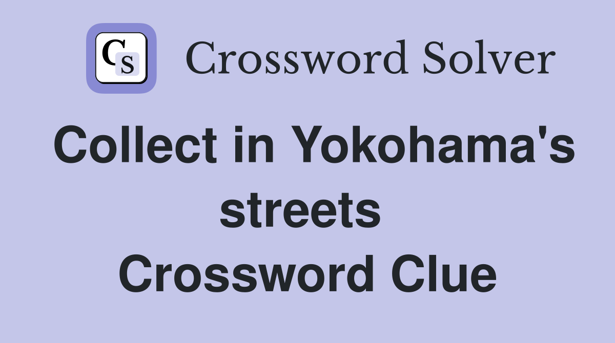 Collect in Yokohama's streets  Crossword Clue
