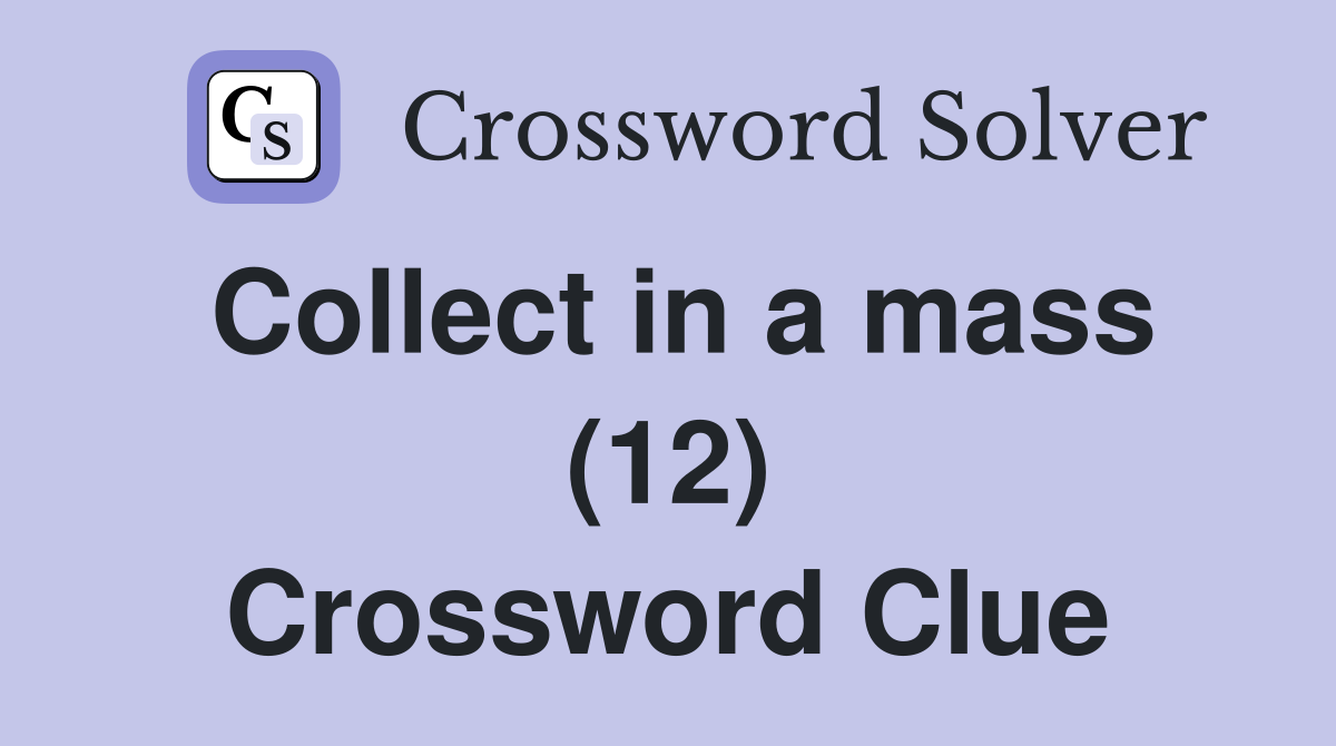 Collect in a mass (12) Crossword Clue