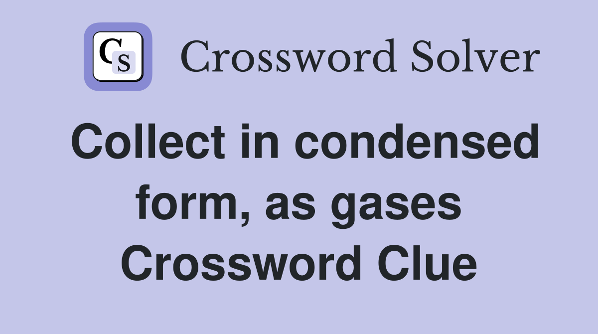Collect in condensed form, as gases Crossword Clue