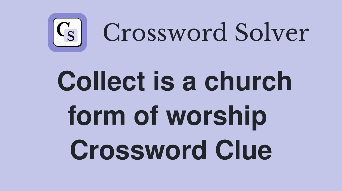 Collect is a church form of worship  Crossword Clue