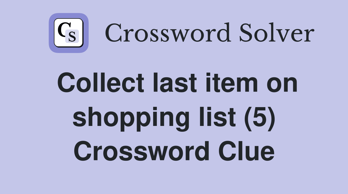 Collect last item on shopping list (5) Crossword Clue