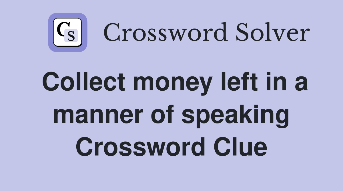 Collect money left in a manner of speaking Crossword Clue