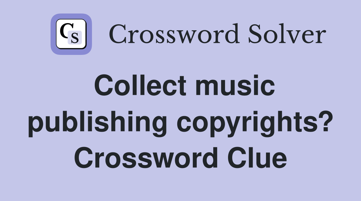Collect music publishing copyrights? Crossword Clue