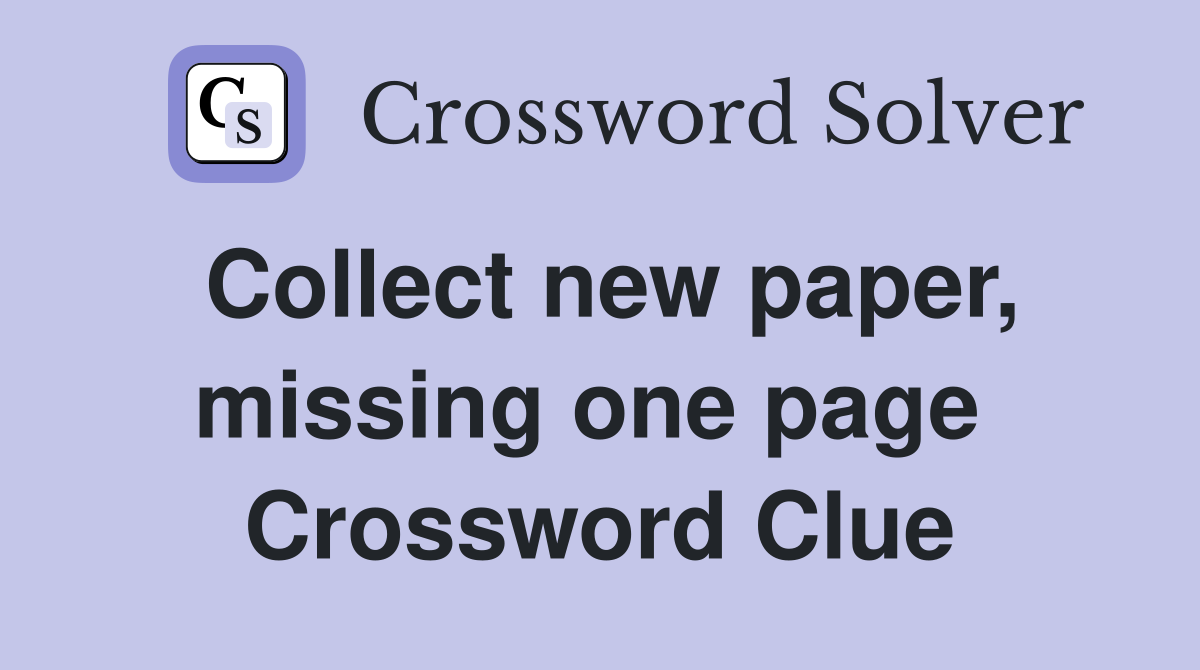 Collect new paper, missing one page  Crossword Clue