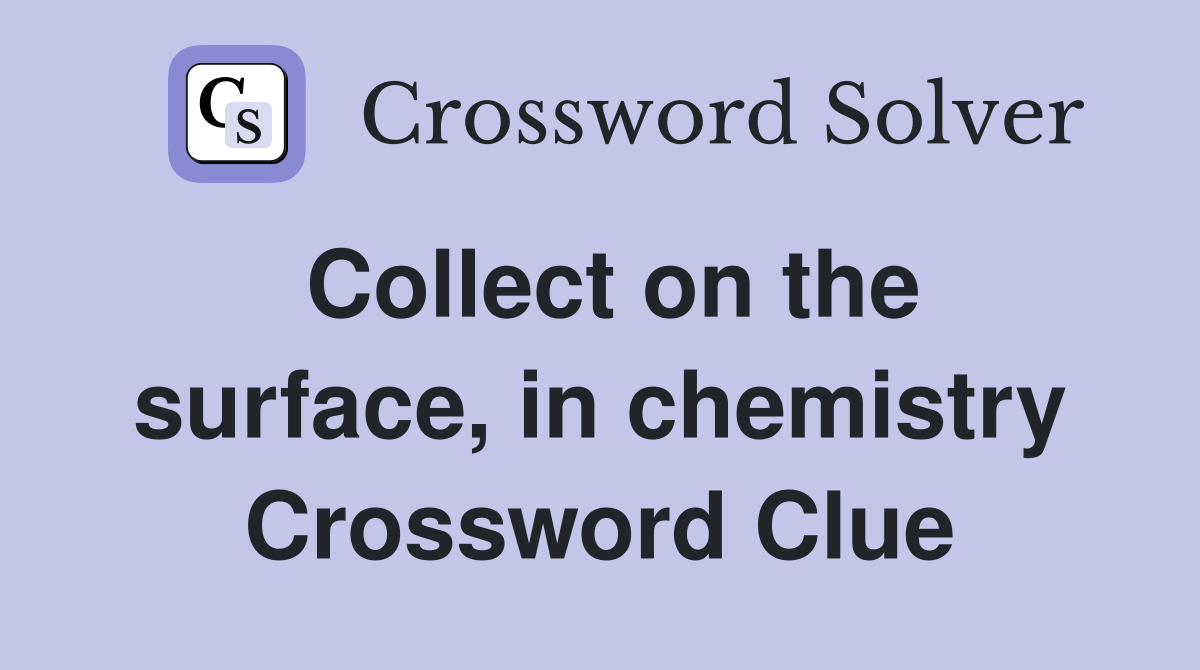 Collect on the surface, in chemistry Crossword Clue