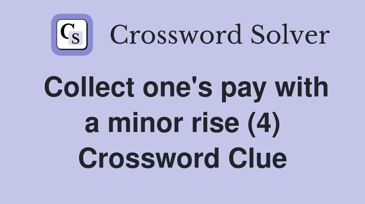 Collect one's pay with a minor rise (4) Crossword Clue