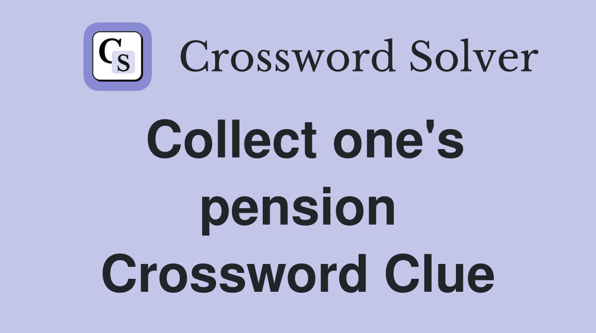Collect one's pension Crossword Clue