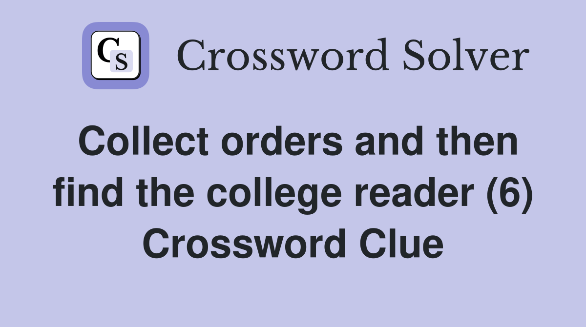 Collect orders and then find the college reader (6) Crossword Clue