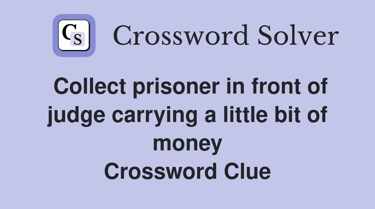 Collect prisoner in front of judge carrying a little bit of money Crossword Clue