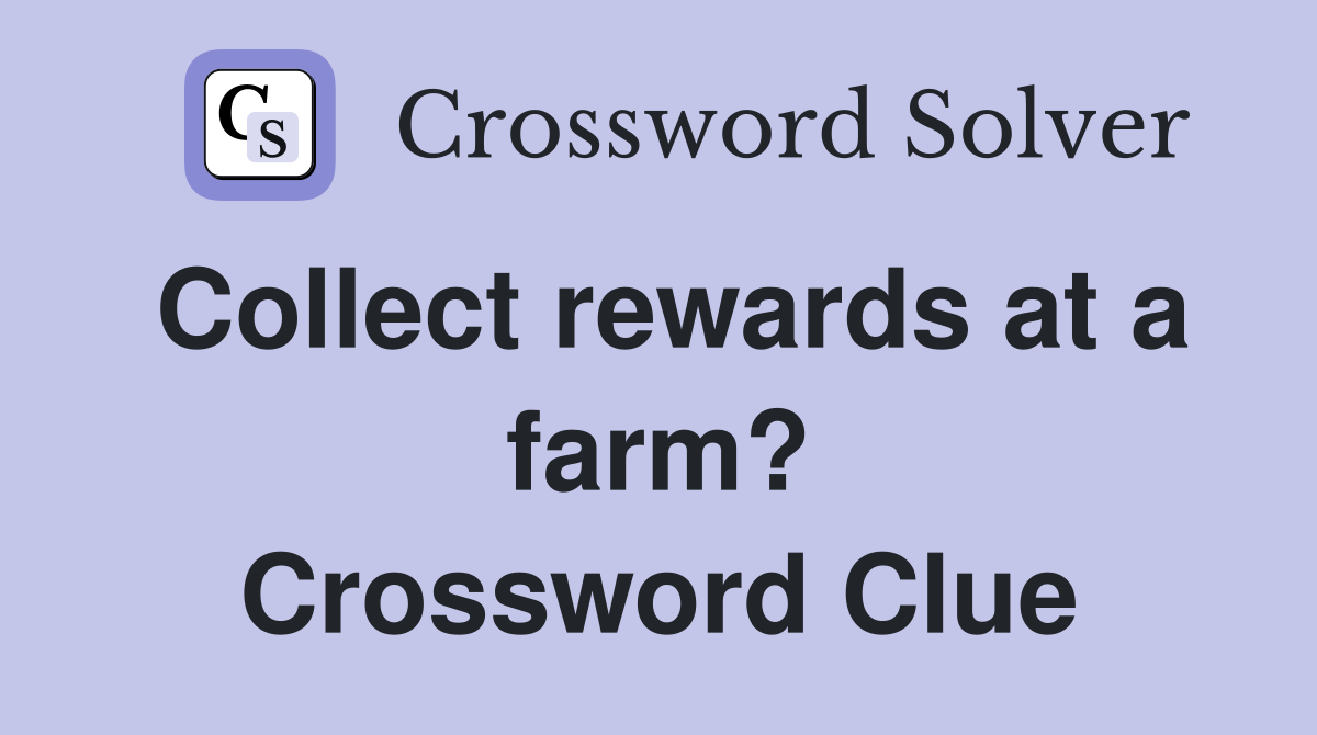 Collect rewards at a farm? Crossword Clue