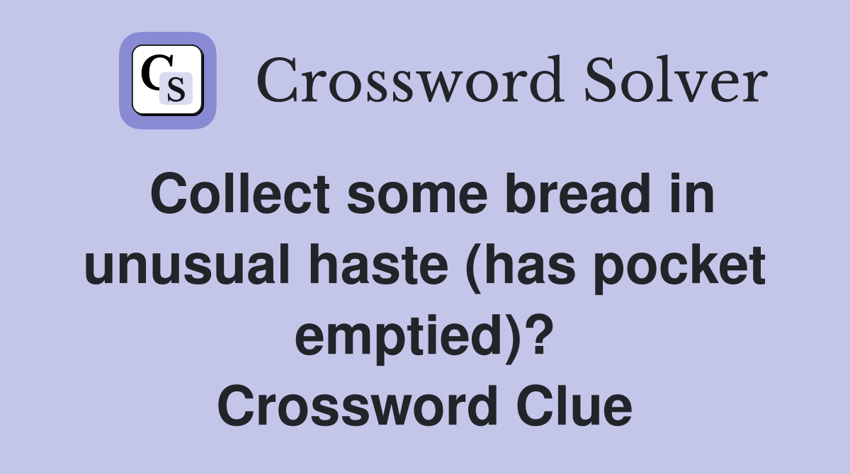 Collect some bread in unusual haste (has pocket emptied)? Crossword Clue